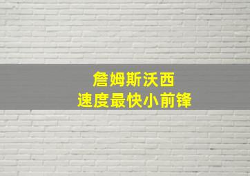 詹姆斯沃西 速度最快小前锋